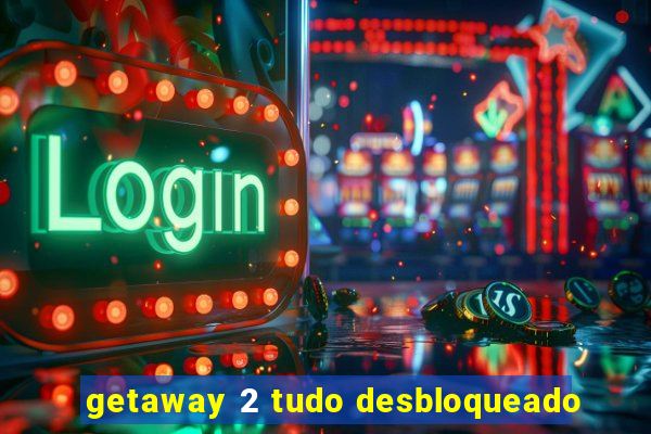 getaway 2 tudo desbloqueado